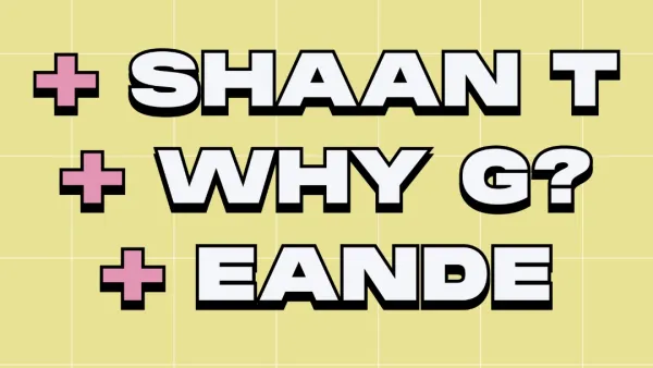 SHAAN T / WHY G / EandE
